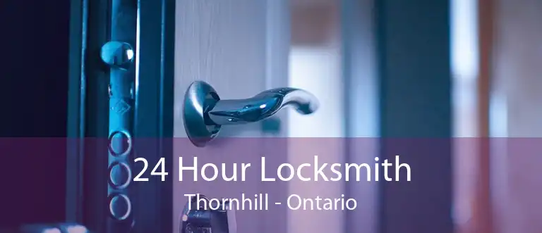 24 Hour Locksmith Thornhill - Ontario