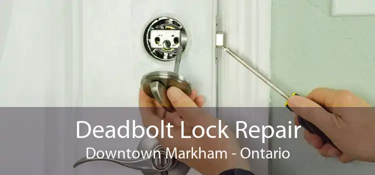 Deadbolt Lock Repair Downtown Markham - Ontario