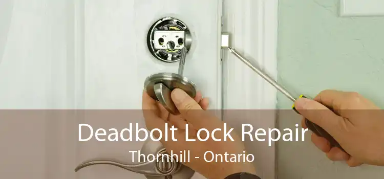 Deadbolt Lock Repair Thornhill - Ontario