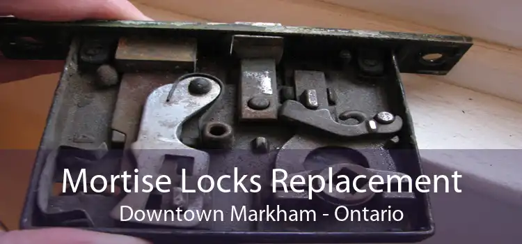 Mortise Locks Replacement Downtown Markham - Ontario